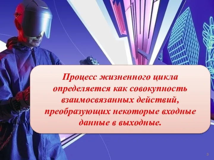 Процесс жизненного цикла определяется как совокупность взаимосвязанных действий, преобразующих некоторые входные данные в выходные.