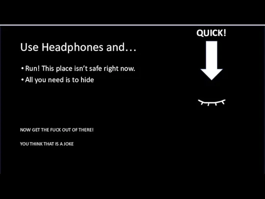 Use Headphones and… Run! This place isn’t safe right now. All