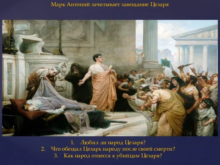 Марк Антоний зачитывает завещание Цезаря Любил ли народ Цезаря? Что обещал