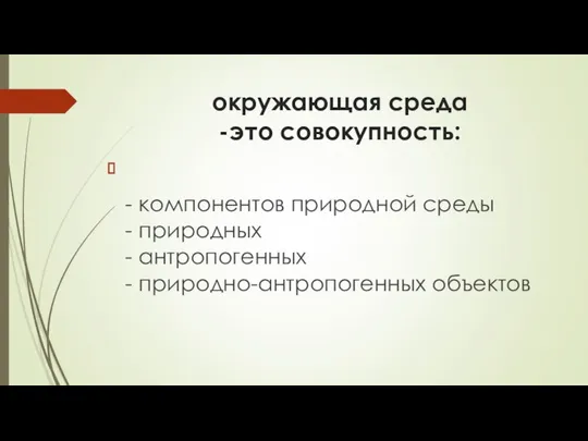 окружающая среда -это совокупность: - компонентов природной среды - природных - антропогенных - природно-антропогенных объектов