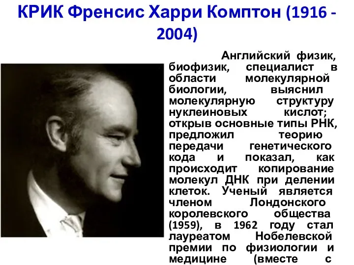 КРИК Френсис Харри Комптон (1916 - 2004) Английский физик, биофизик, специалист