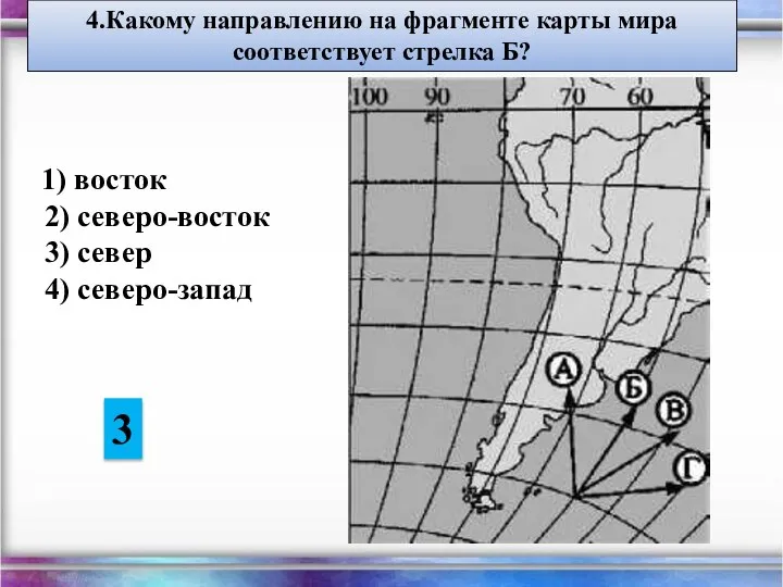 4.Какому направлению на фраг­менте карты мира соответствует стрелка Б? 1) восток