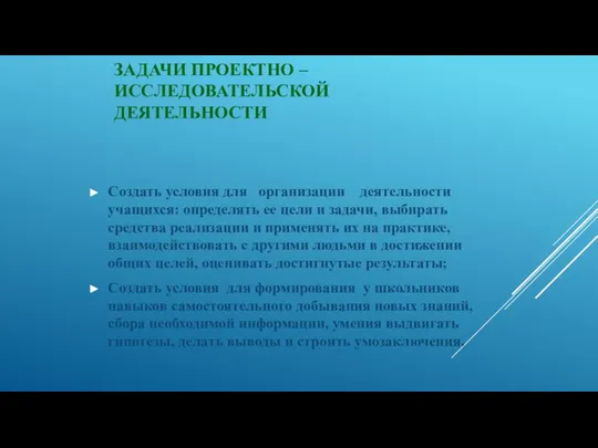 ЗАДАЧИ ПРОЕКТНО – ИССЛЕДОВАТЕЛЬСКОЙ ДЕЯТЕЛЬНОСТИ Создать условия для организации деятельности учащихся: