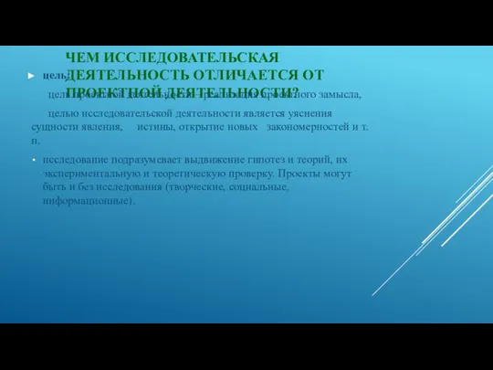 ЧЕМ ИССЛЕДОВАТЕЛЬСКАЯ ДЕЯТЕЛЬНОСТЬ ОТЛИЧАЕТСЯ ОТ ПРОЕКТНОЙ ДЕЯТЕЛЬНОСТИ? цель: цель проектной деятельности