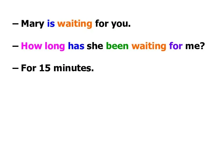 – Mary is waiting for you. – How long has she
