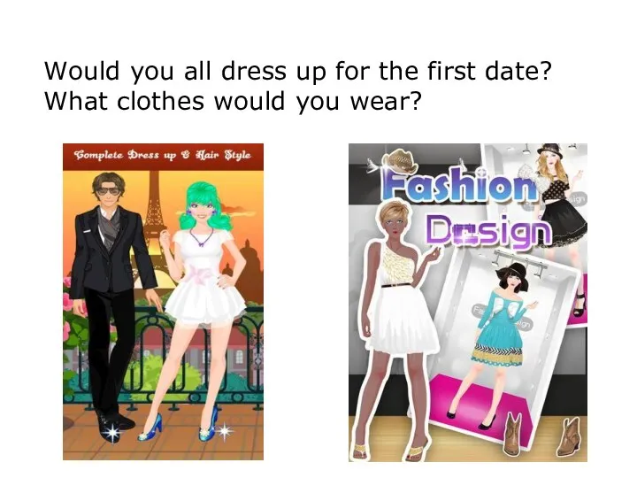 Would you all dress up for the first date? What clothes would you wear?