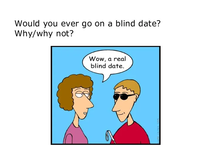 Would you ever go on a blind date? Why/why not?