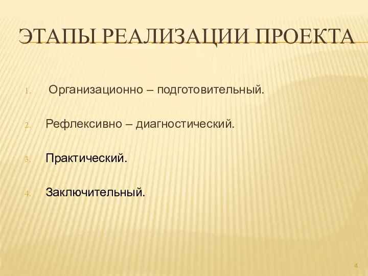 ЭТАПЫ РЕАЛИЗАЦИИ ПРОЕКТА Организационно – подготовительный. Рефлексивно – диагностический. Практический. Заключительный.