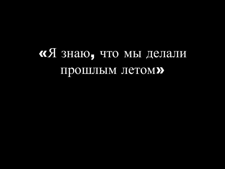 «Я знаю, что мы делали прошлым летом»