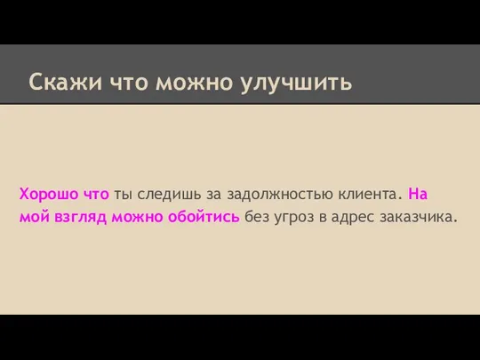 Скажи что можно улучшить Хорошо что ты следишь за задолжностью клиента.