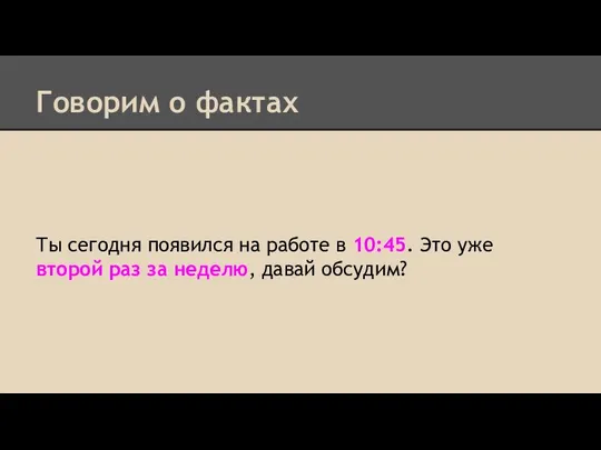 Говорим о фактах Ты сегодня появился на работе в 10:45. Это