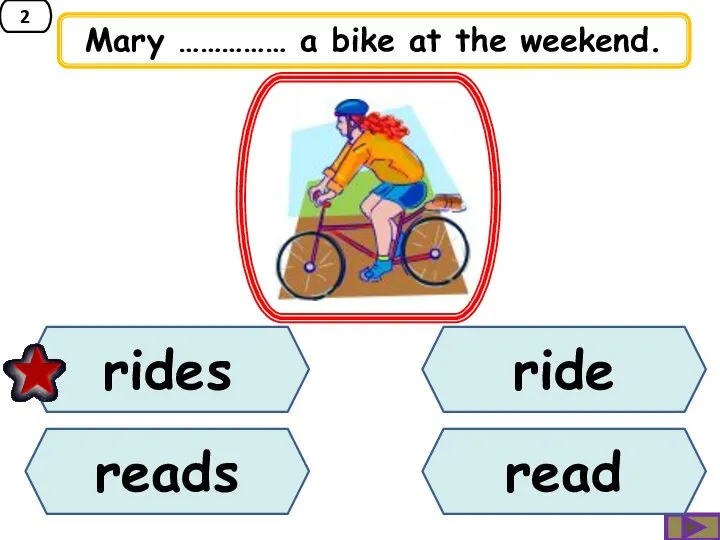 2 Mary …………… a bike at the weekend. ride reads rides read