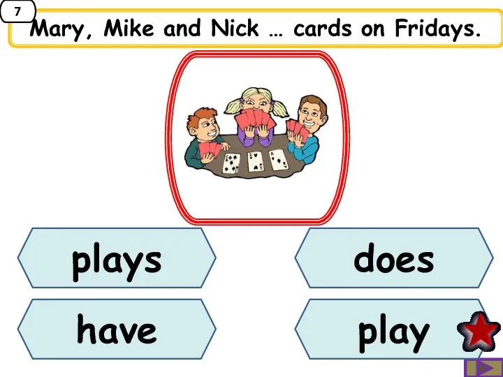 Mary, Mike and Nick … cards on Fridays. plays have play does 7