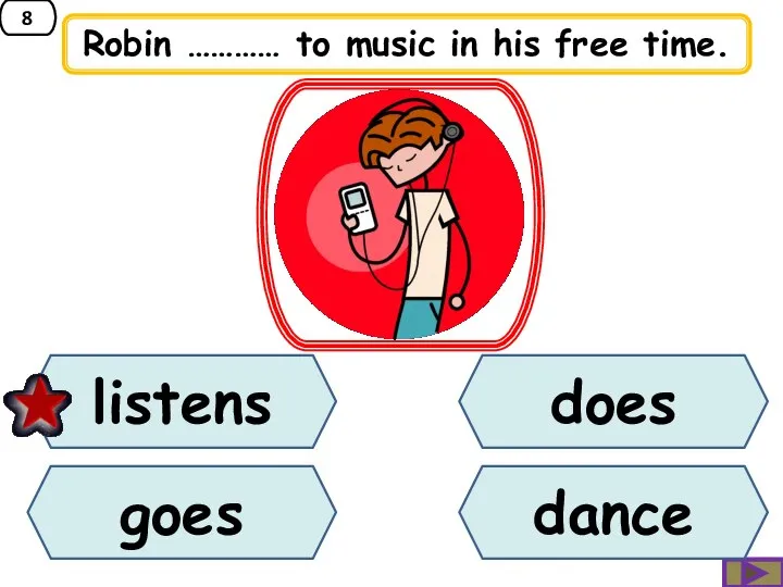 8 Robin ………… to music in his free time. does goes listens dance