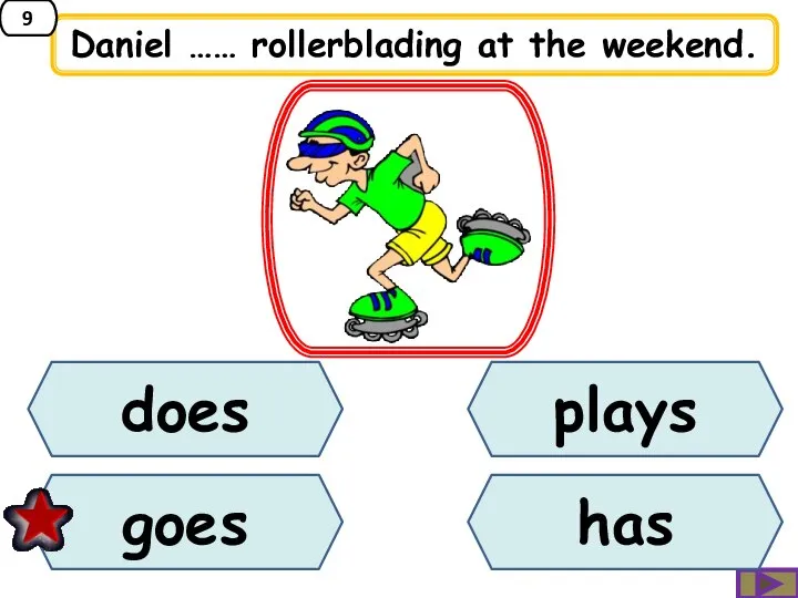 Daniel …… rollerblading at the weekend. plays does goes has 9