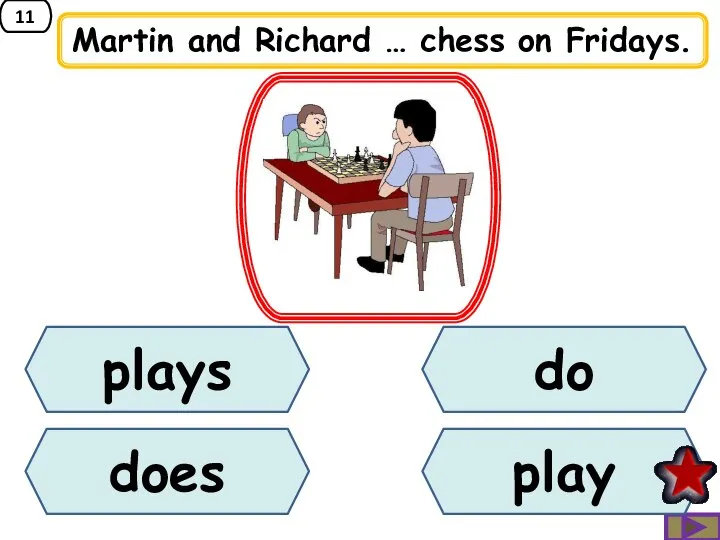 11 Martin and Richard … chess on Fridays. plays does play do
