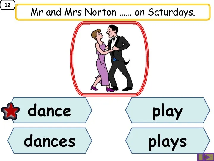 12 Mr and Mrs Norton …… on Saturdays. play dances dance plays
