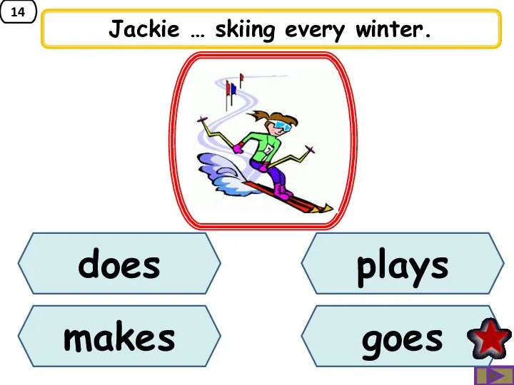 14 Jackie … skiing every winter. does makes goes plays