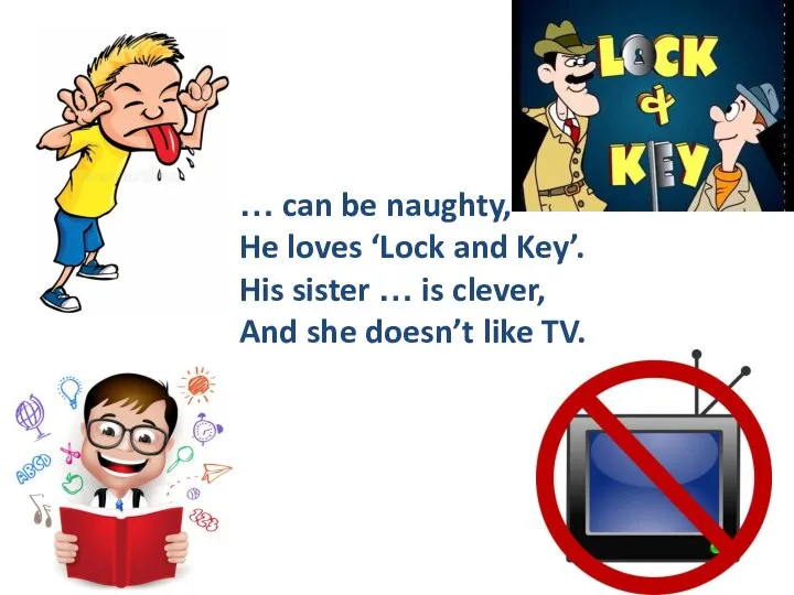 … can be naughty, He loves ‘Lock and Key’. His sister