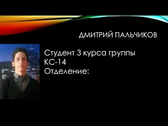 ДМИТРИЙ ПАЛЬЧИКОВ Студент 3 курса группы КС-14 Отделение: