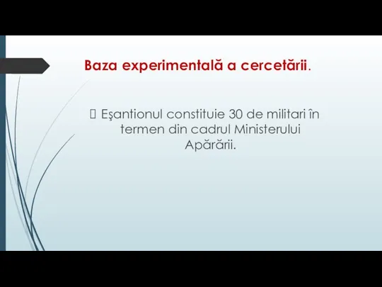 Baza experimentală a cercetării. Еşаntiоnul cоnstituiе 30 dе militari în termen din cadrul Ministerului Apărării.