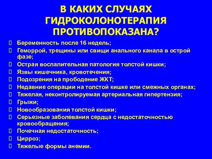 В КАКИХ СЛУЧАЯХ ГИДРОКОЛОНОТЕРАПИЯ ПРОТИВОПОКАЗАНА? Беременность после 16 недель; Геморрой, трещины