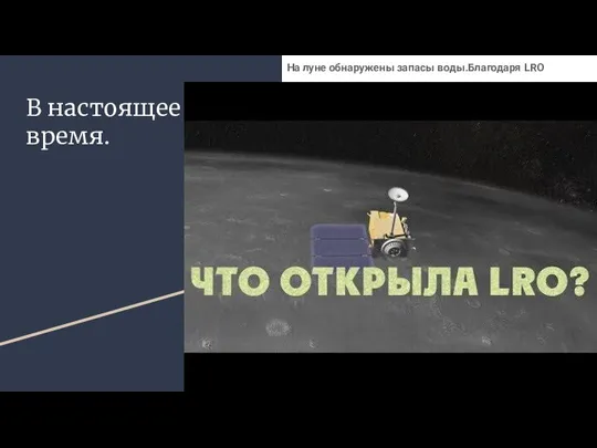 В настоящее время. На луне обнаружены запасы воды.Благодаря LRO