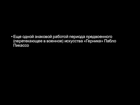 Еще одной знаковой работой периода предвоенного (перетекающее в военное) искусства «Герника» Пабло Пикассо