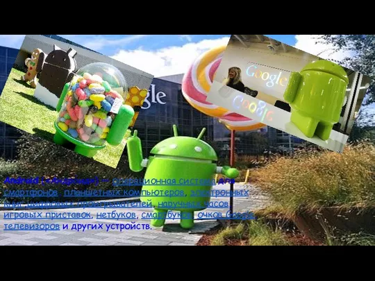 Android («Андро́ид») — операционная система для смартфонов, планшетных компьютеров, электронных книг,цифровых
