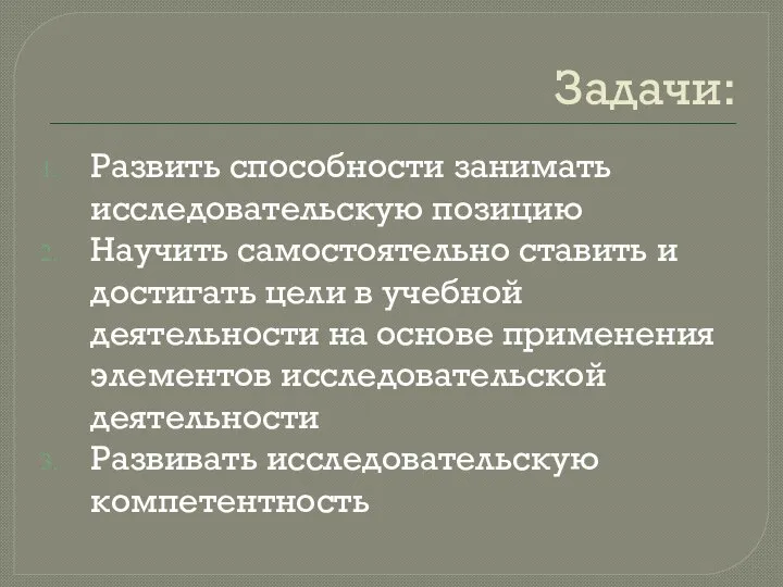 Задачи: Развить способности занимать исследовательскую позицию Научить самостоятельно ставить и достигать