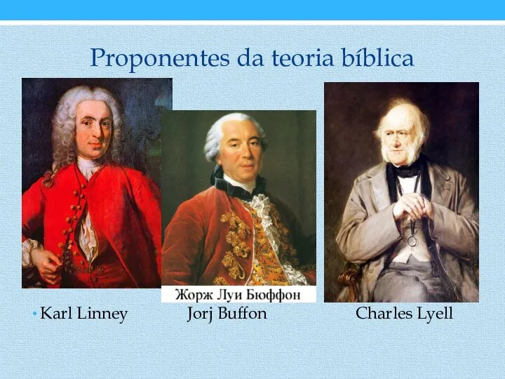 Proponentes da teoria bíblica Karl Linney Jorj Buffon Charles Lyell