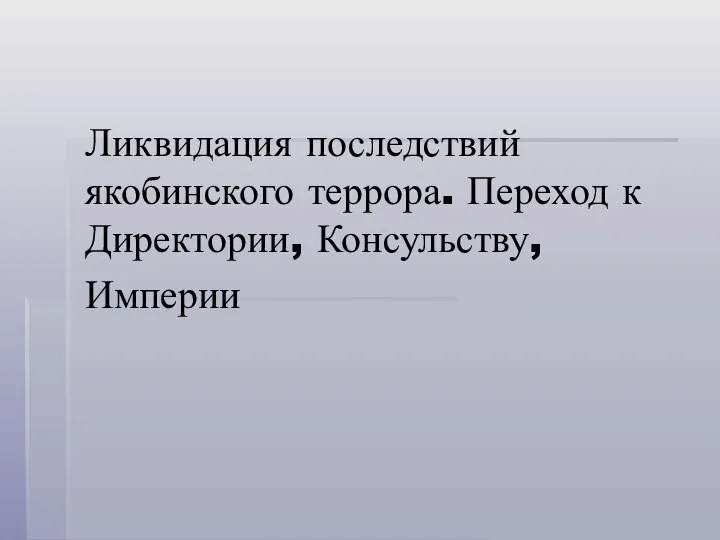 Ликвидация последствий якобинского террора. Переход к Директории, Консульству, Империи