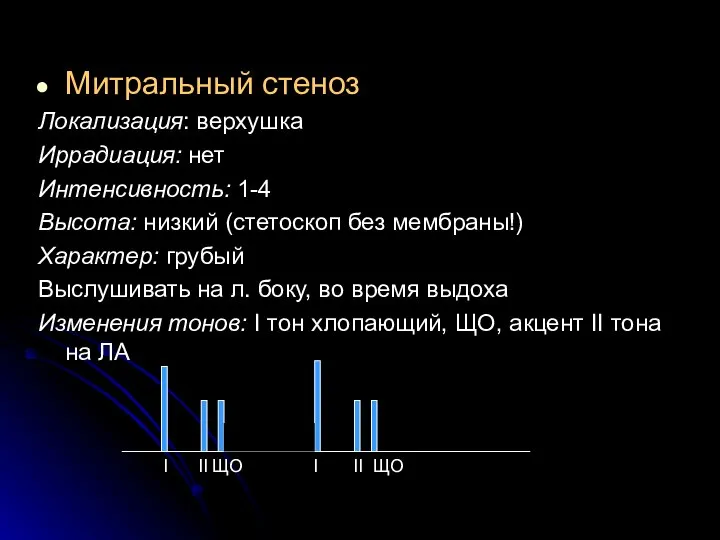 Митральный стеноз Локализация: верхушка Иррадиация: нет Интенсивность: 1-4 Высота: низкий (стетоскоп