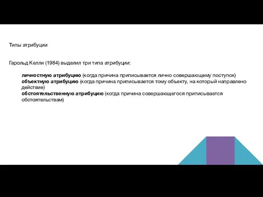 Типы атрибуции Гарольд Келли (1984) выделил три типа атрибуции: личностную атрибуцию