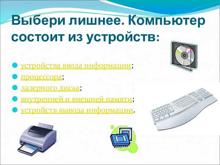 Выбери лишнее. Компьютер состоит из устройств: устройства ввода информации; процессора; лазерного