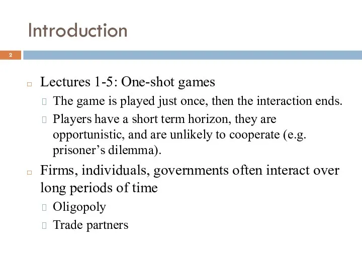 Introduction Lectures 1-5: One-shot games The game is played just once,