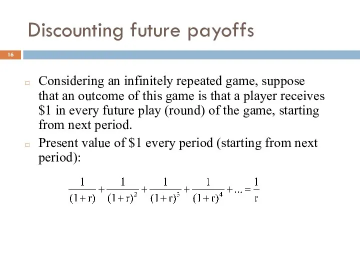 Discounting future payoffs Considering an infinitely repeated game, suppose that an