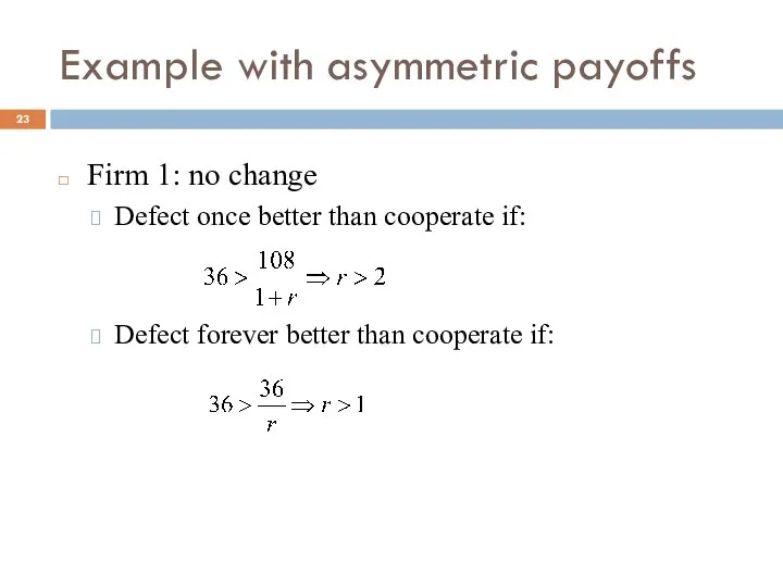 Example with asymmetric payoffs Firm 1: no change Defect once better