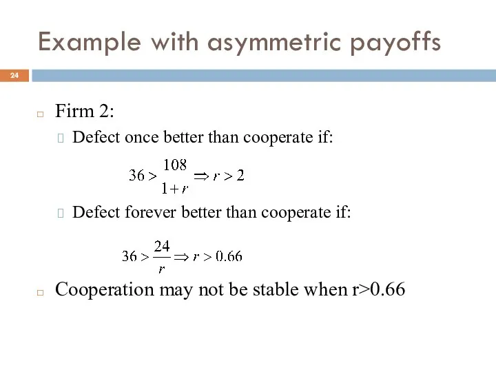 Example with asymmetric payoffs Firm 2: Defect once better than cooperate