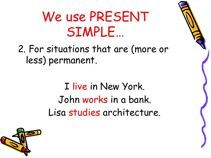 We use PRESENT SIMPLE… 2. For situations that are (more or