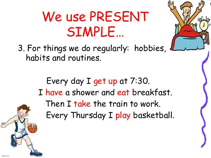 We use PRESENT SIMPLE… 3. For things we do regularly: hobbies,