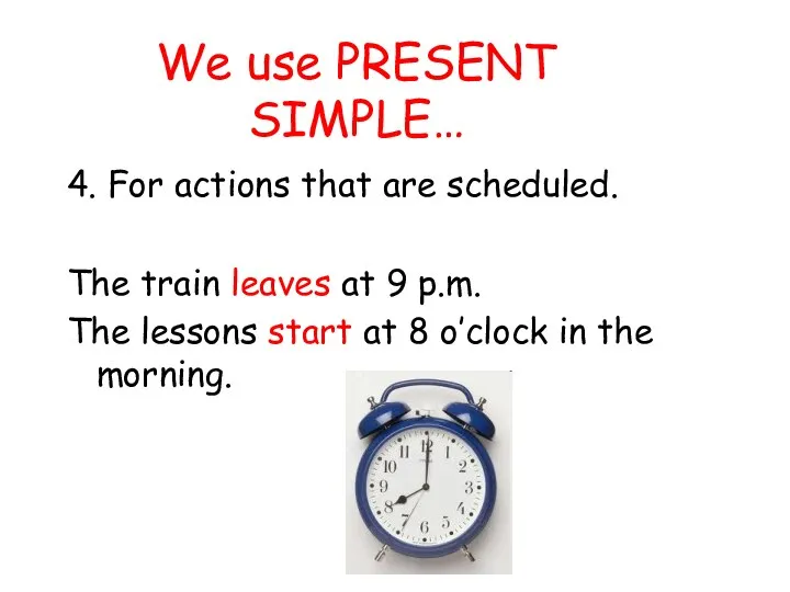 We use PRESENT SIMPLE… 4. For actions that are scheduled. The