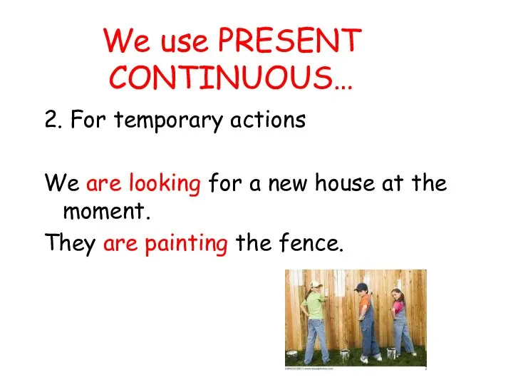 We use PRESENT CONTINUOUS… 2. For temporary actions We are looking