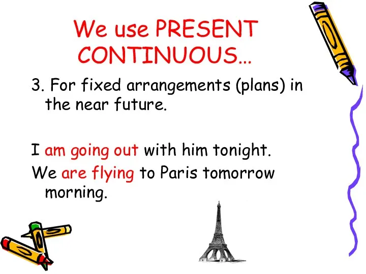 We use PRESENT CONTINUOUS… 3. For fixed arrangements (plans) in the