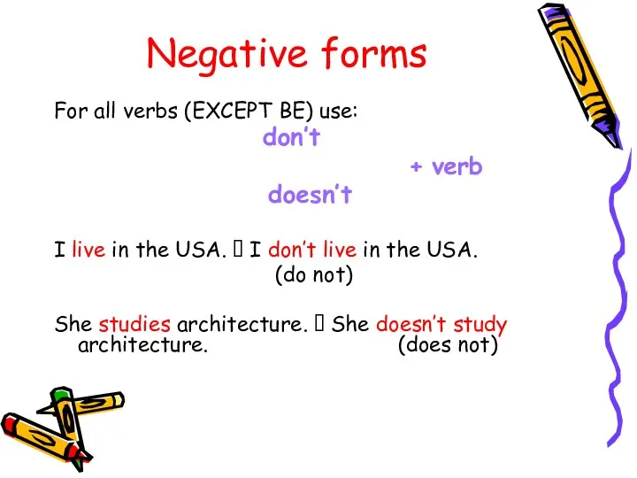 Negative forms For all verbs (EXCEPT BE) use: don’t + verb