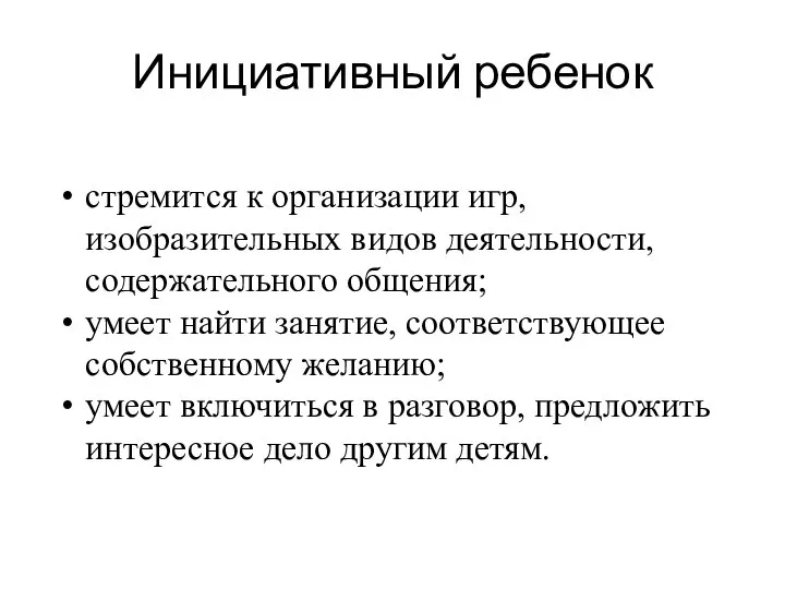 Инициативный ребенок стремится к организации игр, изобразительных видов деятельности, содержательного общения;