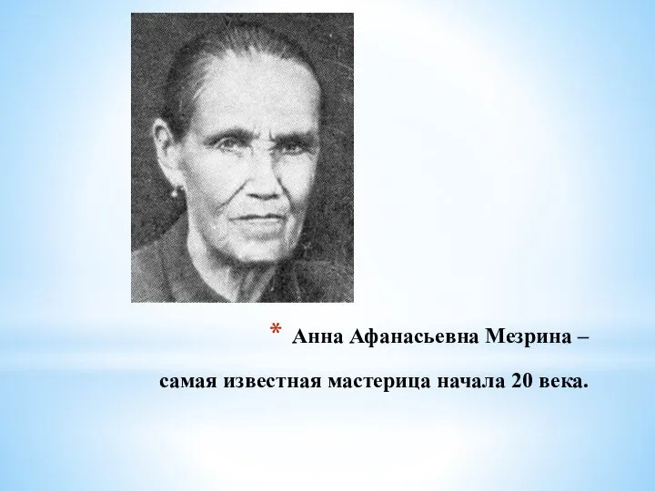 Анна Афанасьевна Мезрина – самая известная мастерица начала 20 века.