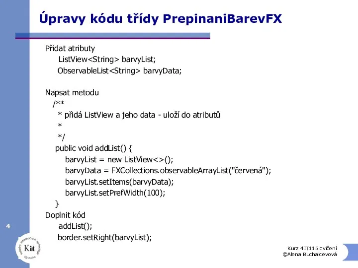 Úpravy kódu třídy PrepinaniBarevFX Přidat atributy ListView barvyList; ObservableList barvyData; Napsat