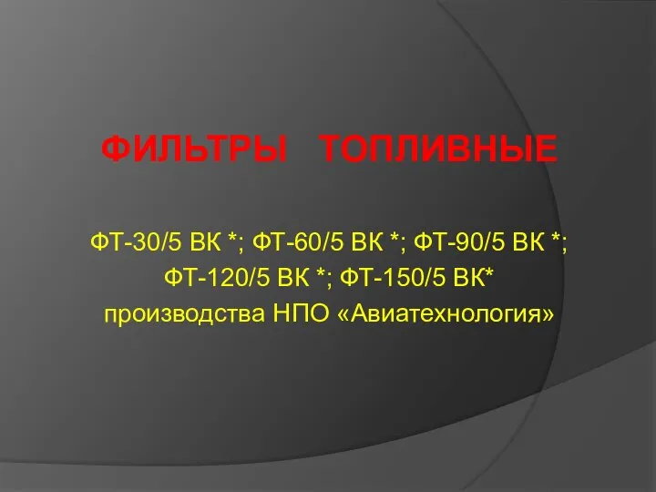 ФИЛЬТРЫ ТОПЛИВНЫЕ ФТ-30/5 ВК *; ФТ-60/5 ВК *; ФТ-90/5 ВК *;