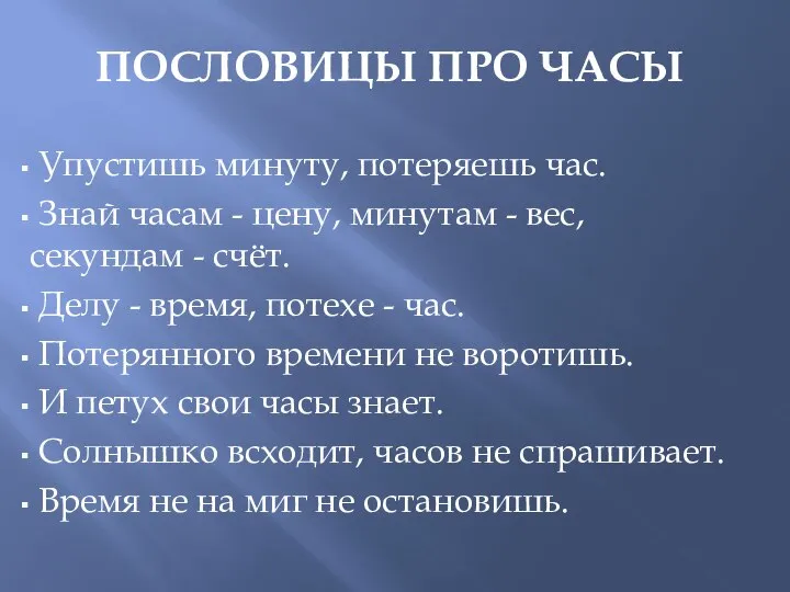 ПОСЛОВИЦЫ ПРО ЧАСЫ Упустишь минуту, потеряешь час. Знай часам - цену,